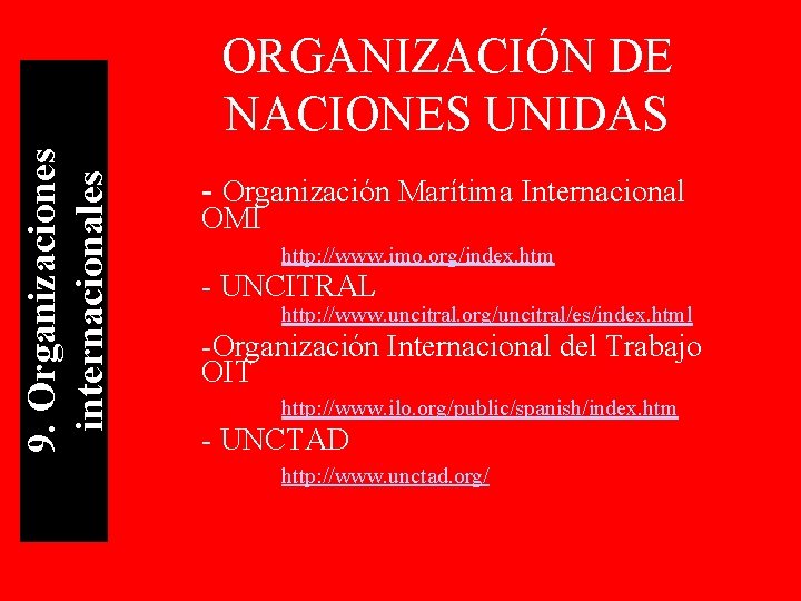 9. Organizaciones internacionales ORGANIZACIÓN DE NACIONES UNIDAS - Organización Marítima Internacional OMI http: //www.