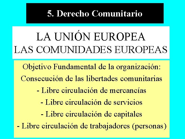 5. Derecho Comunitario LA UNIÓN EUROPEA LAS COMUNIDADES EUROPEAS Objetivo Fundamental de la organización:
