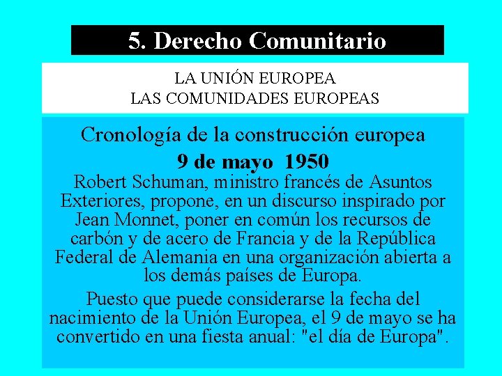 5. Derecho Comunitario LA UNIÓN EUROPEA LAS COMUNIDADES EUROPEAS Cronología de la construcción europea
