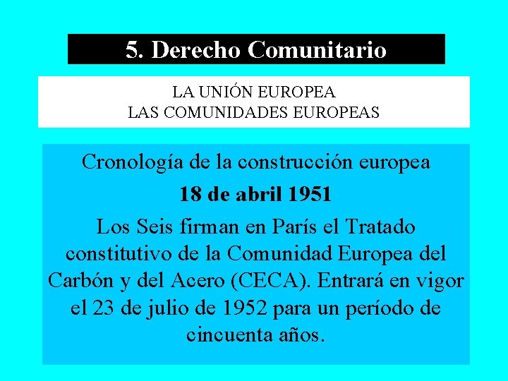 5. Derecho Comunitario LA UNIÓN EUROPEA LAS COMUNIDADES EUROPEAS Cronología de la construcción europea