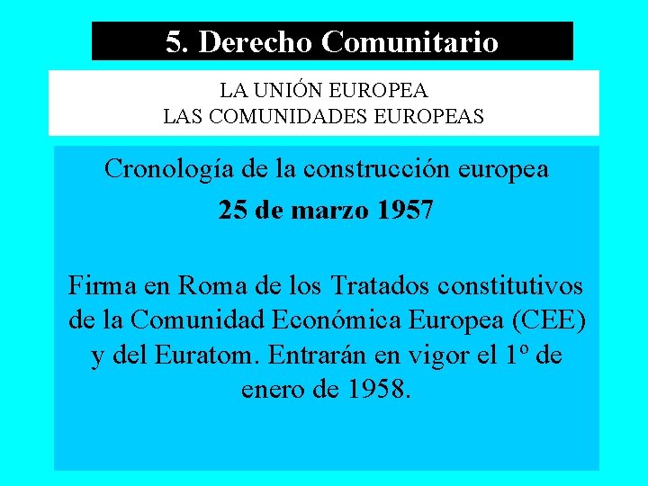 5. Derecho Comunitario LA UNIÓN EUROPEA LAS COMUNIDADES EUROPEAS Cronología de la construcción europea