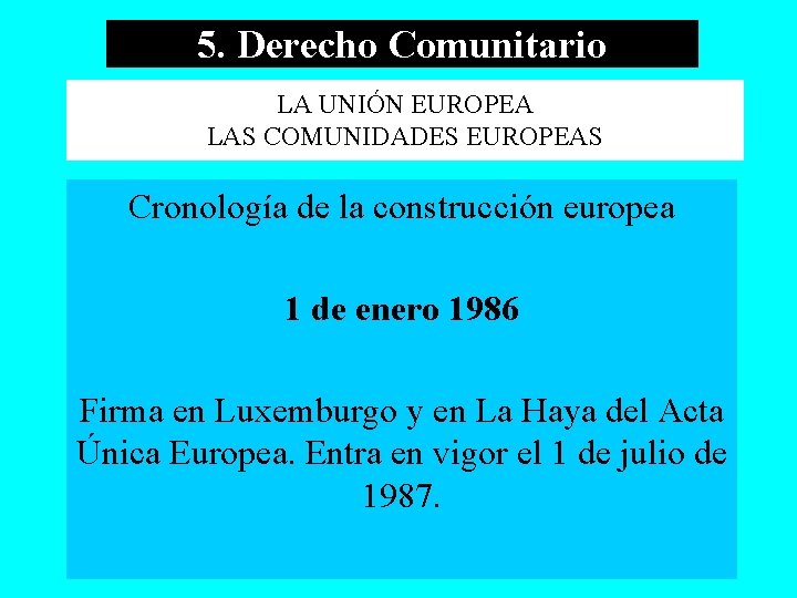 5. Derecho Comunitario LA UNIÓN EUROPEA LAS COMUNIDADES EUROPEAS Cronología de la construcción europea