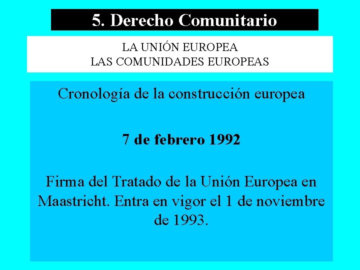 5. Derecho Comunitario LA UNIÓN EUROPEA LAS COMUNIDADES EUROPEAS Cronología de la construcción europea