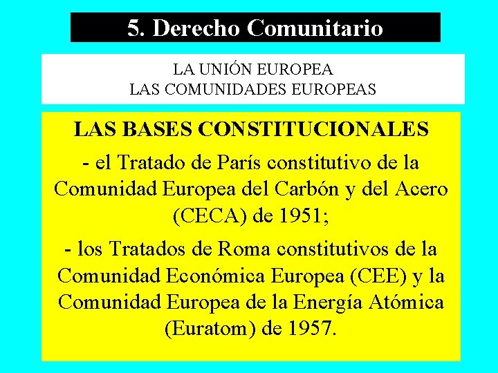 5. Derecho Comunitario LA UNIÓN EUROPEA LAS COMUNIDADES EUROPEAS LAS BASES CONSTITUCIONALES - el
