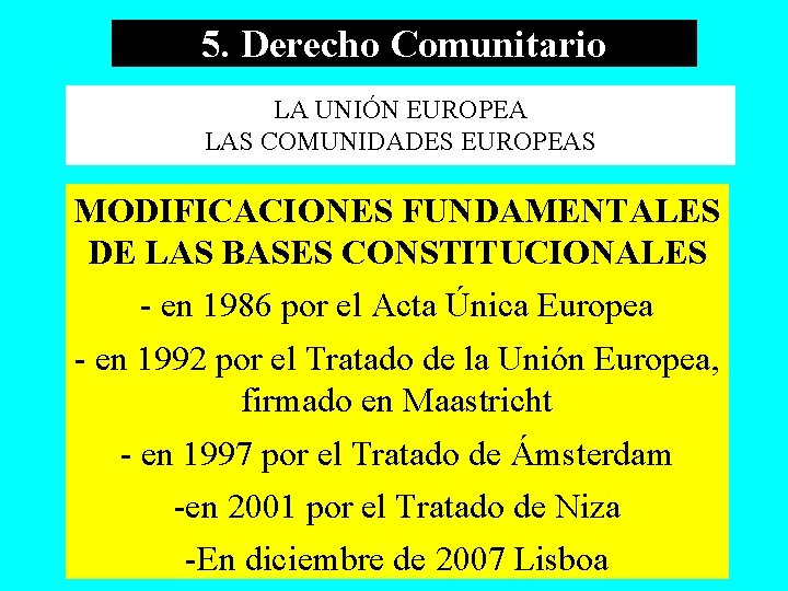5. Derecho Comunitario LA UNIÓN EUROPEA LAS COMUNIDADES EUROPEAS MODIFICACIONES FUNDAMENTALES DE LAS BASES