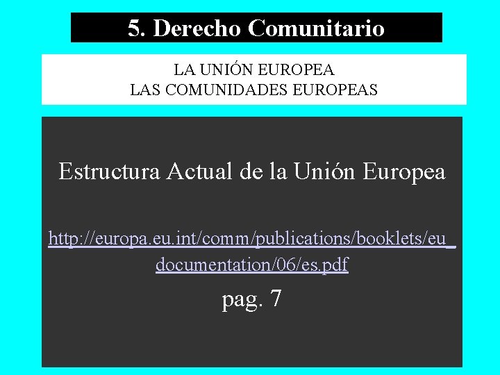 5. Derecho Comunitario LA UNIÓN EUROPEA LAS COMUNIDADES EUROPEAS Estructura Actual de la Unión