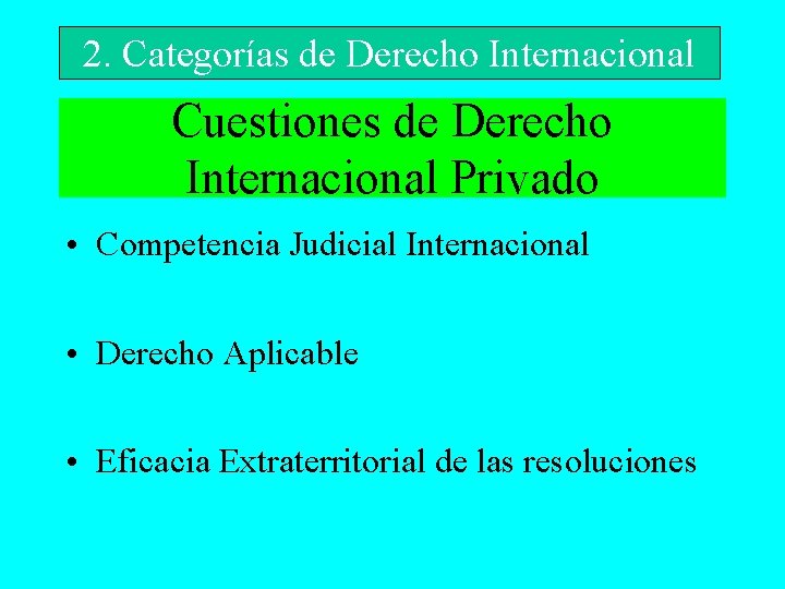 2. Categorías de Derecho Internacional Cuestiones de Derecho Internacional Privado • Competencia Judicial Internacional