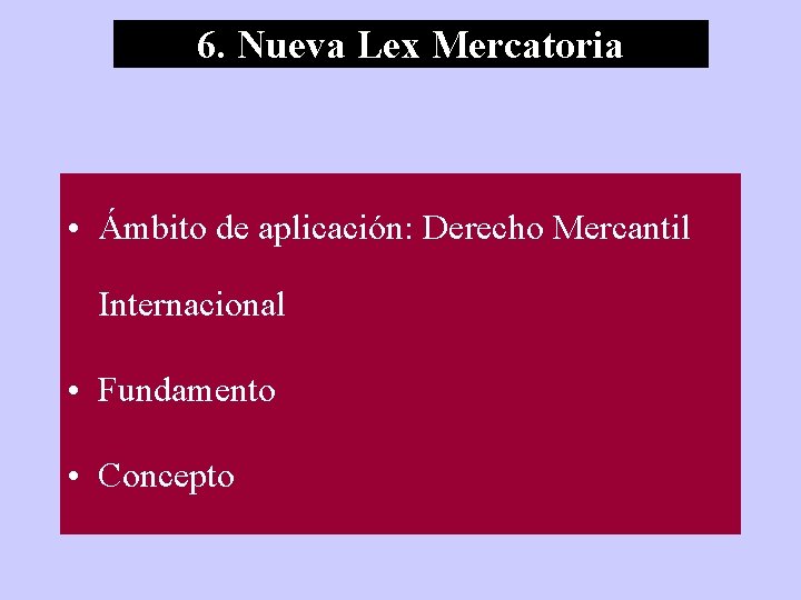 6. Nueva Lex Mercatoria • Ámbito de aplicación: Derecho Mercantil Internacional • Fundamento •