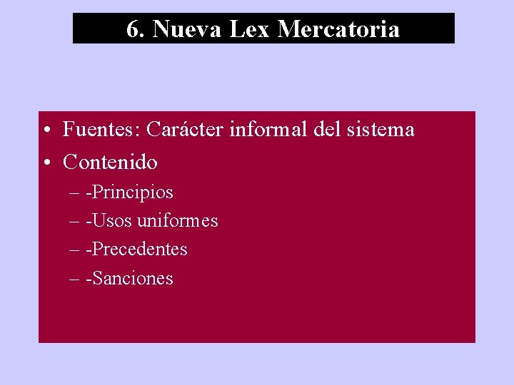 6. Nueva Lex Mercatoria • Fuentes: Carácter informal del sistema • Contenido – -Principios