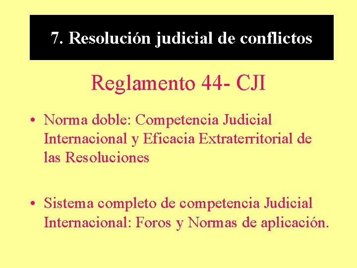 7. Resolución judicial de conflictos Reglamento 44 - CJI • Norma doble: Competencia Judicial