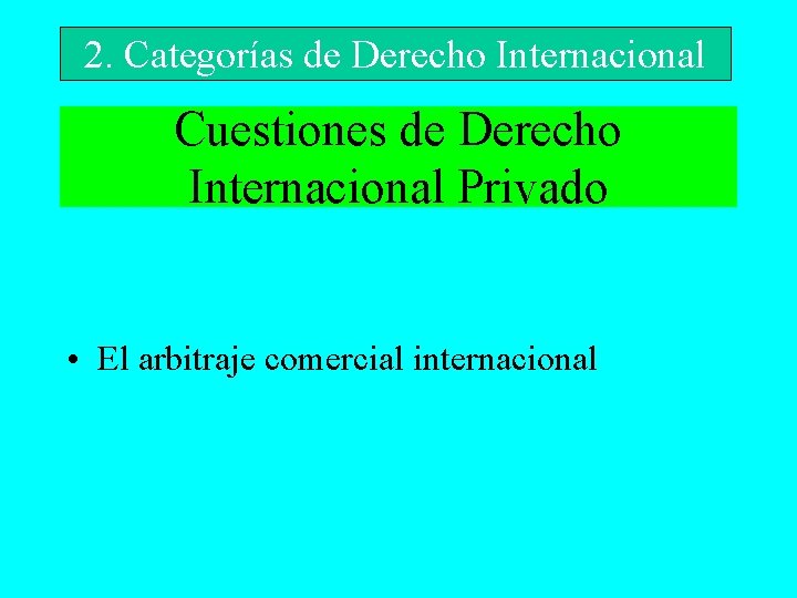 2. Categorías de Derecho Internacional Cuestiones de Derecho Internacional Privado • El arbitraje comercial