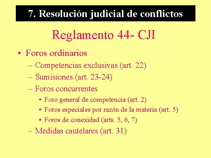 7. Resolución judicial de conflictos Reglamento 44 - CJI • Foros ordinarios – Competencias