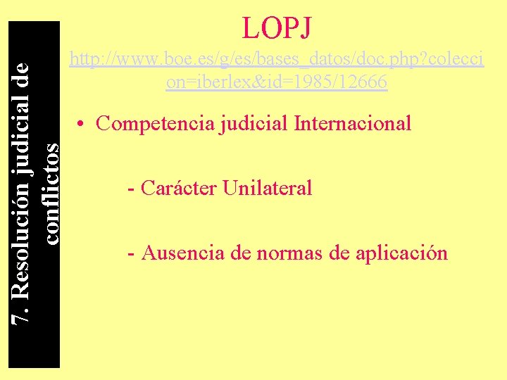 7. Resolución judicial de conflictos LOPJ http: //www. boe. es/g/es/bases_datos/doc. php? colecci on=iberlex&id=1985/12666 •