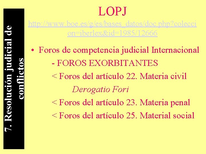 7. Resolución judicial de conflictos LOPJ http: //www. boe. es/g/es/bases_datos/doc. php? colecci on=iberlex&id=1985/12666 •