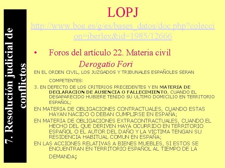 7. Resolución judicial de conflictos LOPJ http: //www. boe. es/g/es/bases_datos/doc. php? colecci on=iberlex&id=1985/12666 •