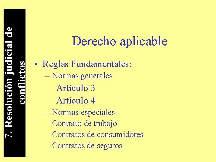 7. Resolución judicial de conflictos Derecho aplicable • Reglas Fundamentales: – Normas generales Artículo