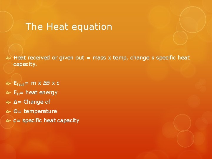 The Heat equation Heat received or given out = mass x temp. change x