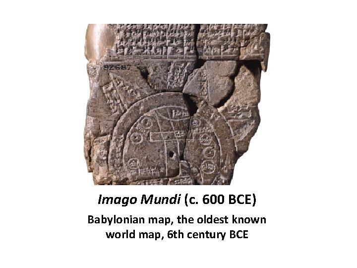 Imago Mundi (c. 600 BCE) Babylonian map, the oldest known world map, 6 th