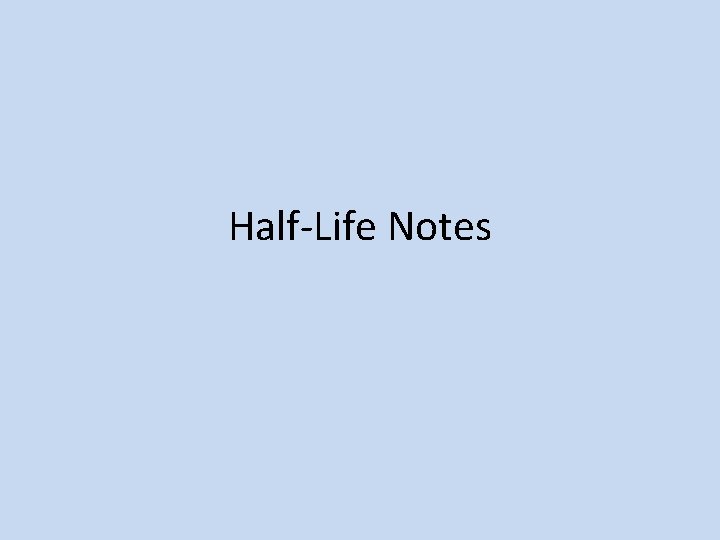 Half-Life Notes 