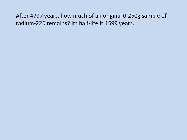 After 4797 years, how much of an original 0. 250 g sample of radium-226