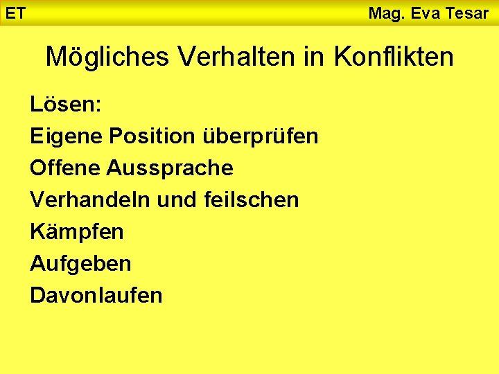 ET Mag. Eva Tesar Mögliches Verhalten in Konflikten Lösen: Eigene Position überprüfen Offene Aussprache