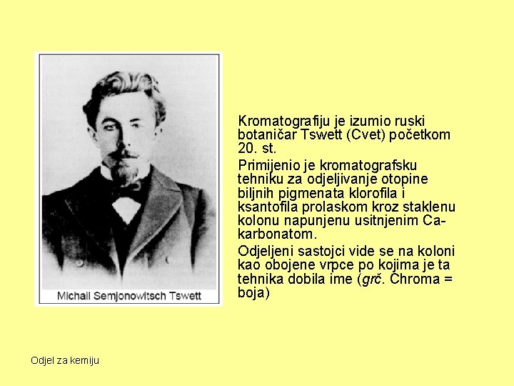 Kromatografiju je izumio ruski botaničar Tswett (Cvet) početkom 20. st. Primijenio je kromatografsku tehniku