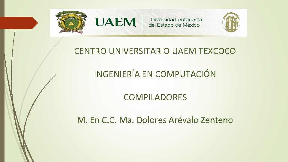 CENTRO UNIVERSITARIO UAEM TEXCOCO INGENIERÍA EN COMPUTACIÓN COMPILADORES M. En C. C. Ma. Dolores