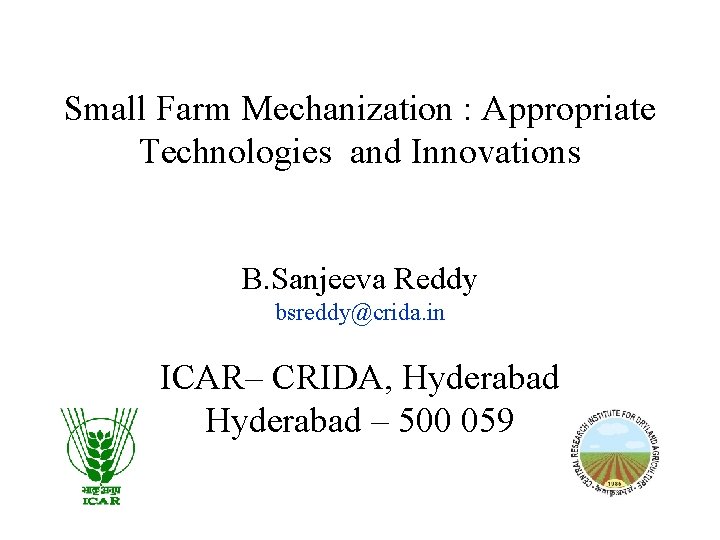 Small Farm Mechanization : Appropriate Technologies and Innovations B. Sanjeeva Reddy bsreddy@crida. in ICAR–
