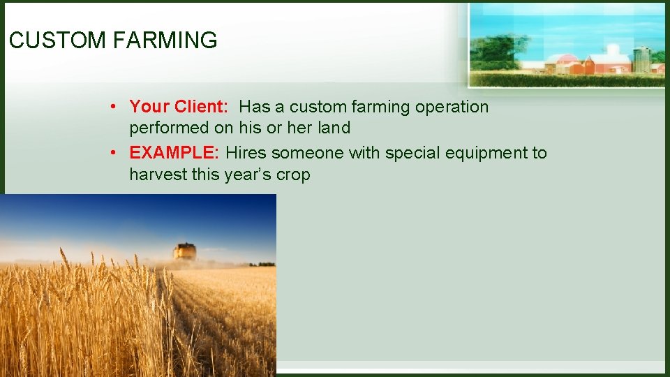 CUSTOM FARMING • Your Client: Has a custom farming operation performed on his or CUSTOM FARMING • Your Client: Has a custom farming operation performed on his or
