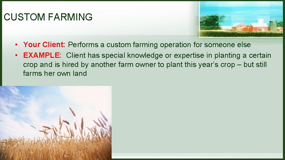 CUSTOM FARMING • Your Client: Performs a custom farming operation for someone else • CUSTOM FARMING • Your Client: Performs a custom farming operation for someone else •