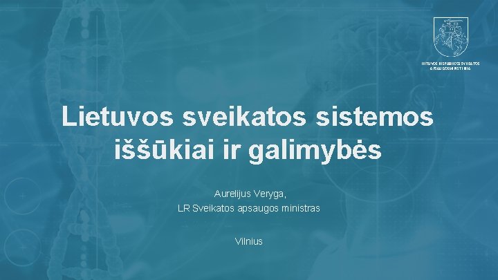 LIETUVOS RESPUBLIKOS SVEIKATOS APSAUGOS MINISTERIJA Lietuvos sveikatos sistemos iššūkiai ir galimybės Aurelijus Veryga, LR