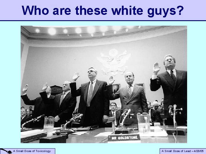 Who are these white guys? A Small Dose of Toxicology A Small Dose of