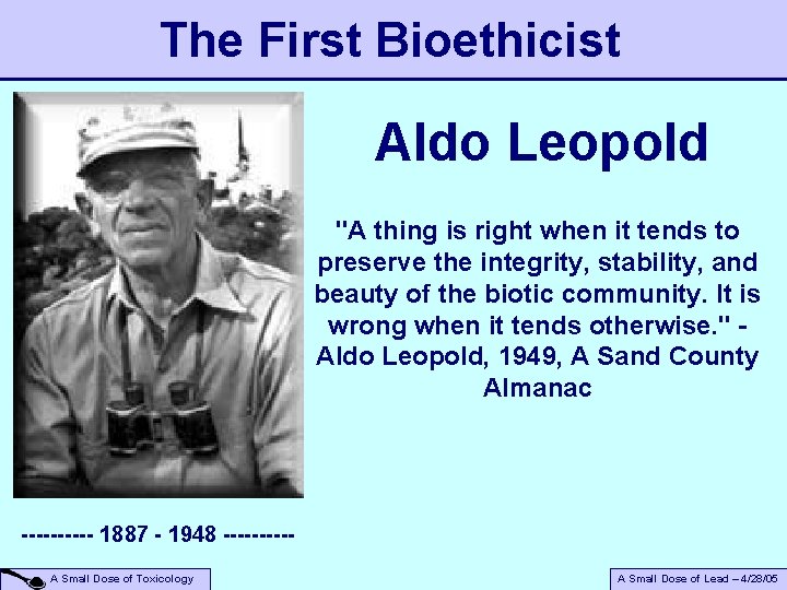 The First Bioethicist Aldo Leopold "A thing is right when it tends to preserve