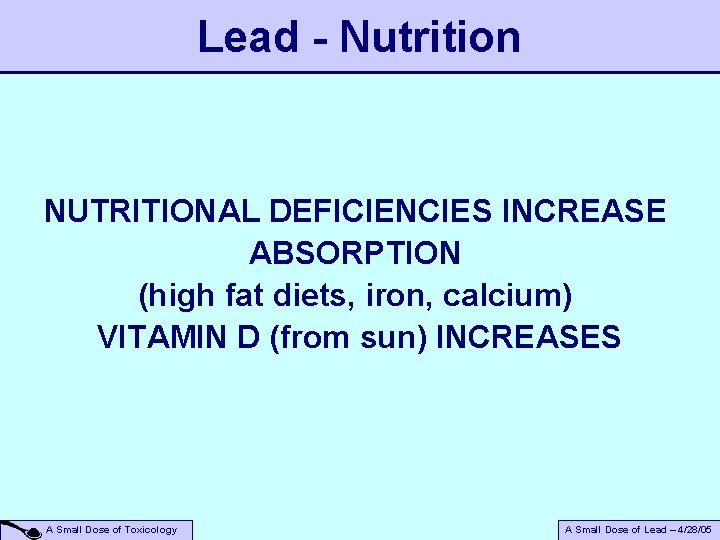 Lead - Nutrition NUTRITIONAL DEFICIENCIES INCREASE ABSORPTION (high fat diets, iron, calcium) VITAMIN D