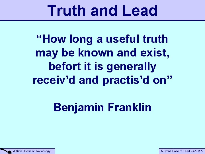 Truth and Lead “How long a useful truth may be known and exist, befort