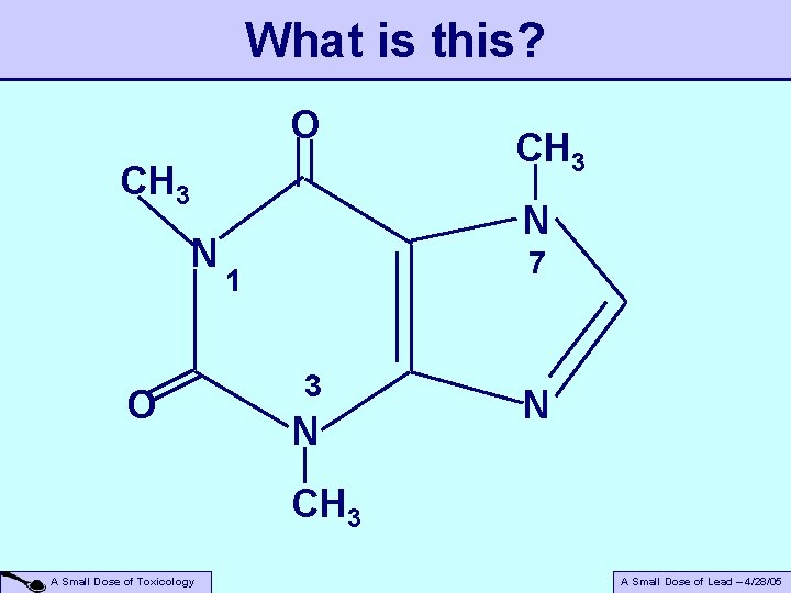 What is this? O CH 3 N 7 1 3 N N CH 3