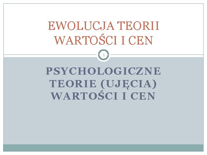 EWOLUCJA TEORII WARTOŚCI I CEN 1 PSYCHOLOGICZNE TEORIE (UJĘCIA) WARTOŚCI I CEN 