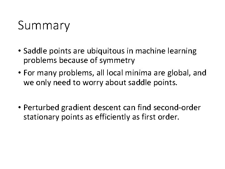 Summary • Saddle points are ubiquitous in machine learning problems because of symmetry •