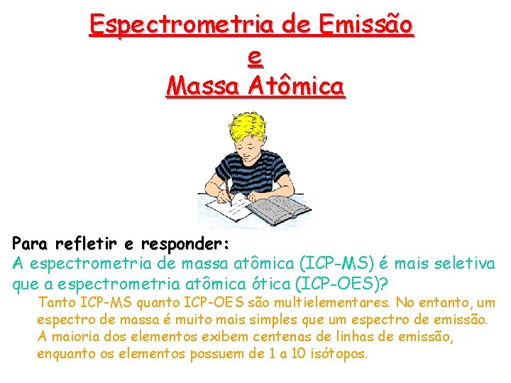 Espectrometria de Emissão e Massa Atômica Para refletir e responder: A espectrometria de massa