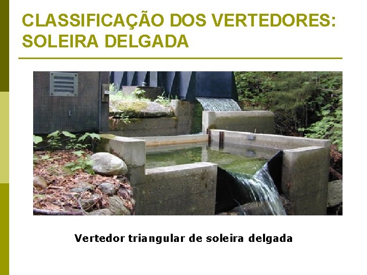 CLASSIFICAÇÃO DOS VERTEDORES: SOLEIRA DELGADA Vertedor triangular de soleira delgada 