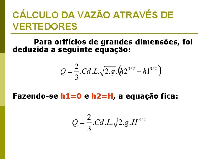 CÁLCULO DA VAZÃO ATRAVÉS DE VERTEDORES Para orifícios de grandes dimensões, foi deduzida a