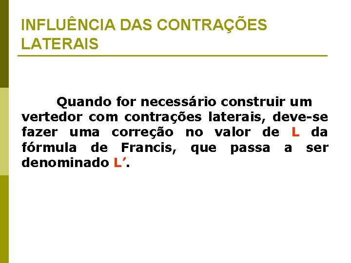 INFLUÊNCIA DAS CONTRAÇÕES LATERAIS Quando for necessário construir um vertedor com contrações laterais, deve-se