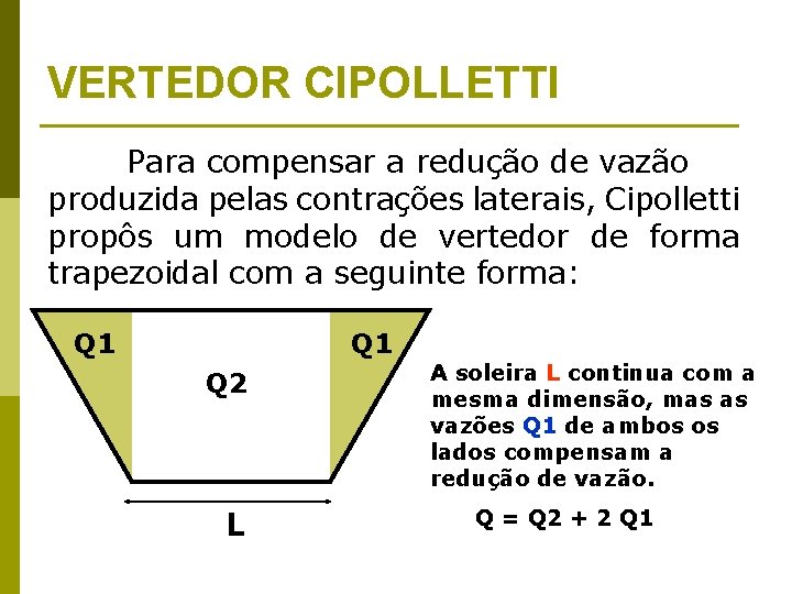 VERTEDOR CIPOLLETTI Para compensar a redução de vazão produzida pelas contrações laterais, Cipolletti propôs