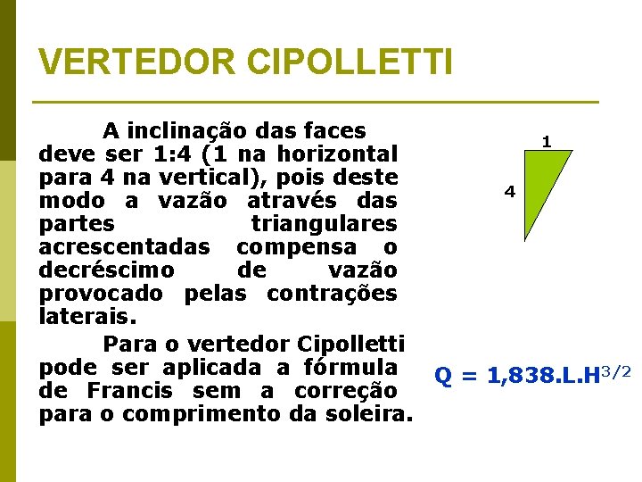 VERTEDOR CIPOLLETTI A inclinação das faces 1 deve ser 1: 4 (1 na horizontal
