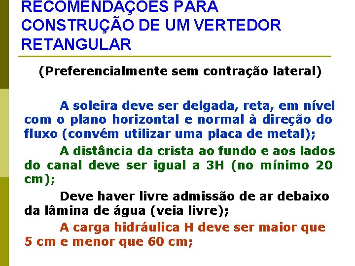 RECOMENDAÇÕES PARA CONSTRUÇÃO DE UM VERTEDOR RETANGULAR (Preferencialmente sem contração lateral) A soleira deve