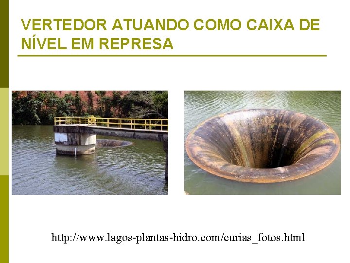 VERTEDOR ATUANDO COMO CAIXA DE NÍVEL EM REPRESA http: //www. lagos-plantas-hidro. com/curias_fotos. html 