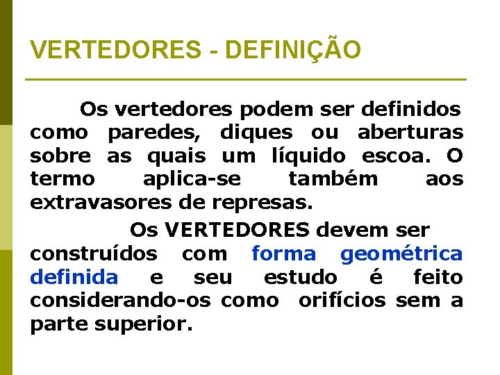 VERTEDORES - DEFINIÇÃO Os vertedores podem ser definidos como paredes, diques ou aberturas sobre