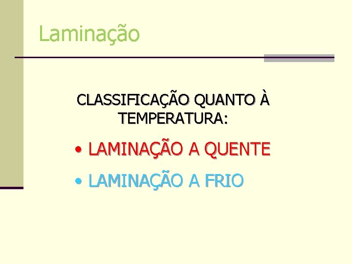 Laminação CLASSIFICAÇÃO QUANTO À TEMPERATURA: • LAMINAÇÃO A QUENTE • LAMINAÇÃO A FRIO Laminação CLASSIFICAÇÃO QUANTO À TEMPERATURA: • LAMINAÇÃO A QUENTE • LAMINAÇÃO A FRIO