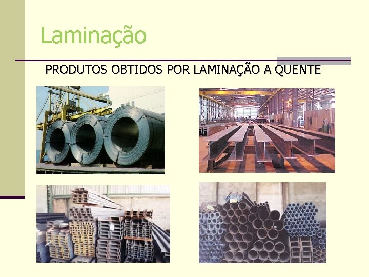 Laminação PRODUTOS OBTIDOS POR LAMINAÇÃO A QUENTE Laminação PRODUTOS OBTIDOS POR LAMINAÇÃO A QUENTE