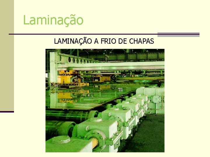 Laminação LAMINAÇÃO A FRIO DE CHAPAS Laminação LAMINAÇÃO A FRIO DE CHAPAS